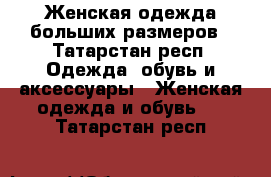 Женская одежда больших размеров - Татарстан респ. Одежда, обувь и аксессуары » Женская одежда и обувь   . Татарстан респ.
